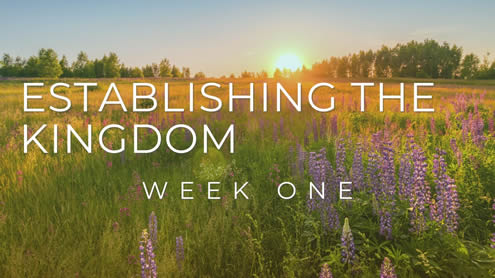 Establishing the Kingdom- Week One
