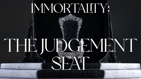 Immortality…The Judgement Seat