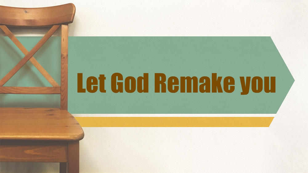 Let God Remake You