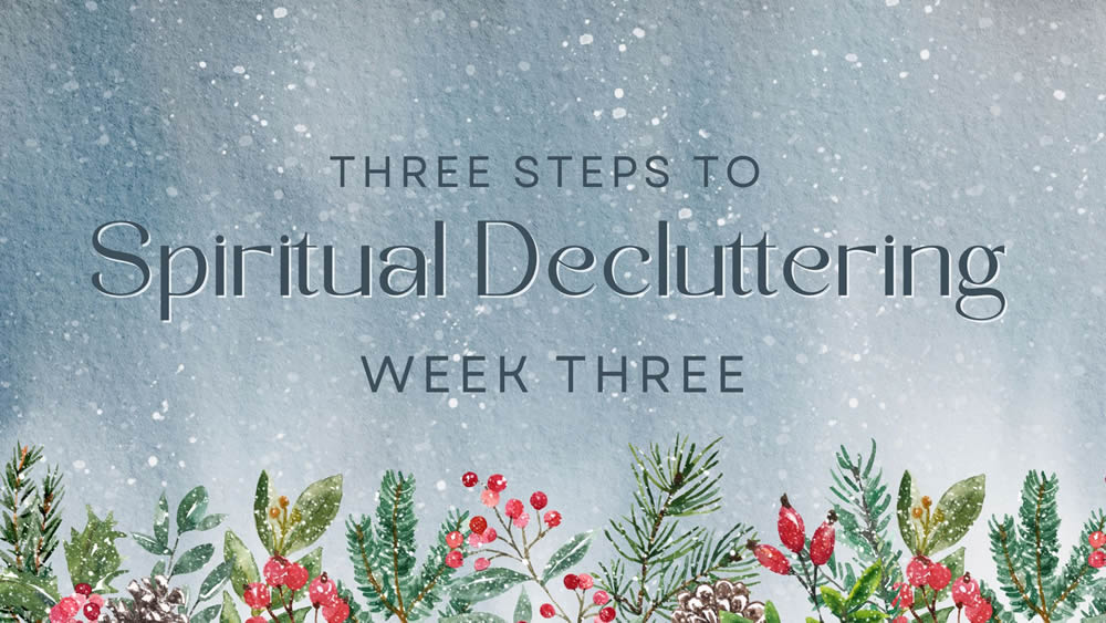 Spiritual Decluttering – Week Three