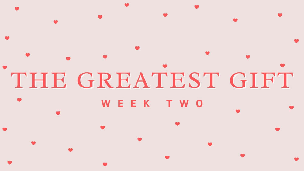 The Greatest Gift – Week Two
