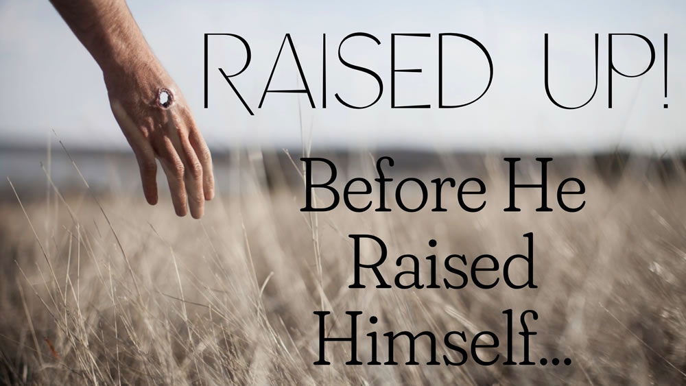 Raised Up…Before He Raised Himself